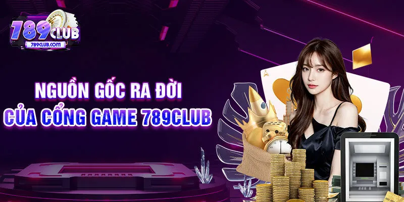 Nguồn gốc ra đời của cổng game 789CLUB   