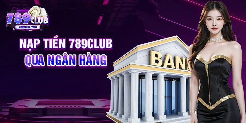 Nạp tiền 789CLUB qua ngân hàng