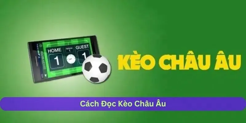 Cách đọc kèo Châu Âu chuẩn nhất